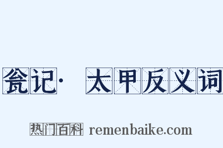 瓮记·太甲反义词是什么意思的图片